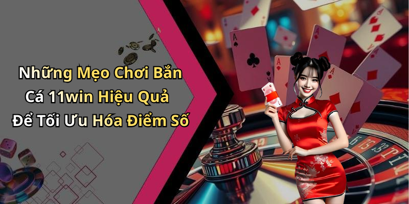 Những Mẹo Chơi Bắn Cá 11win Hiệu Quả Để Tối Ưu Hóa Điểm Số