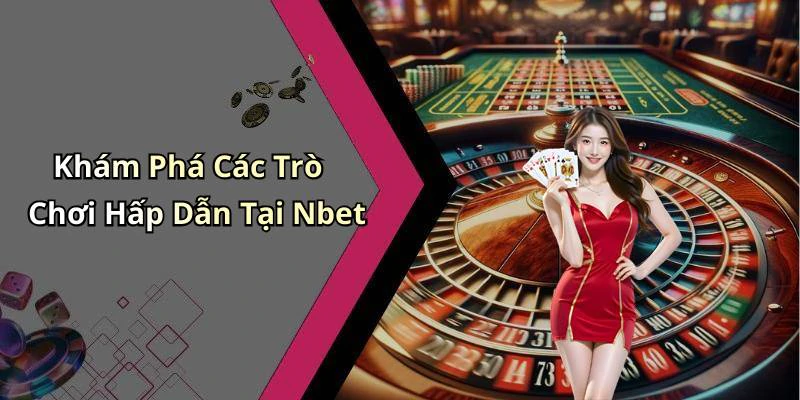 Khám Phá Các Trò Chơi Hấp Dẫn Tại Nbet