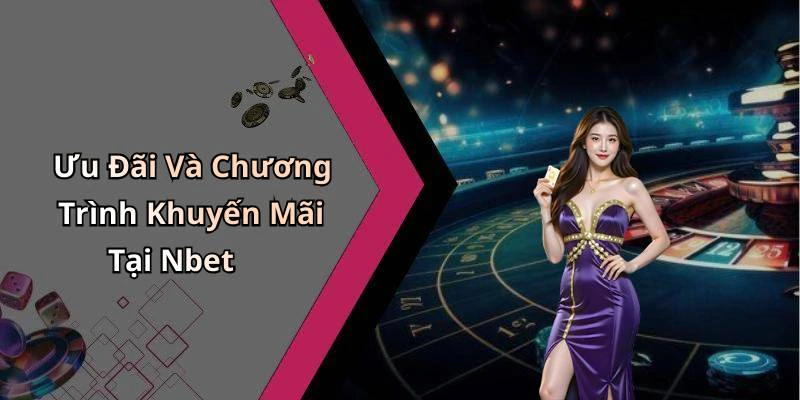 Ưu Đãi Và Chương Trình Khuyến Mãi Tại Nbet